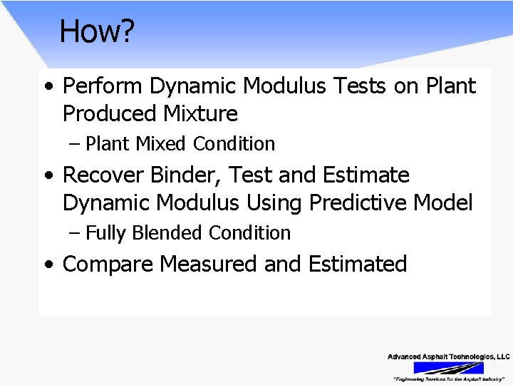 How? • Perform Dynamic Modulus Tests on Plant Produced Mixture – Plant Mixed Condition