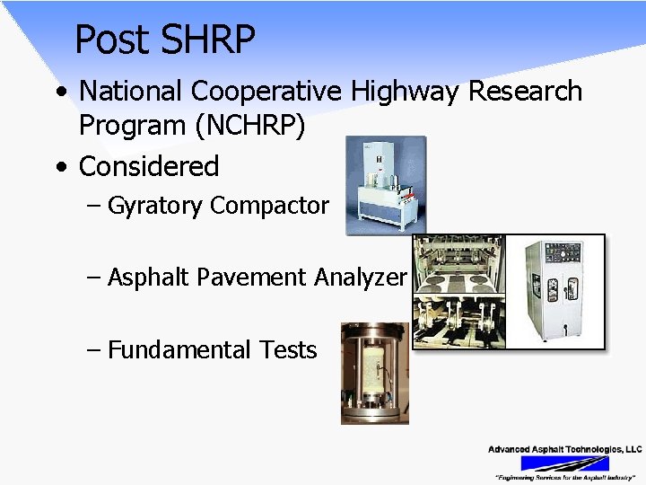 Post SHRP • National Cooperative Highway Research Program (NCHRP) • Considered – Gyratory Compactor