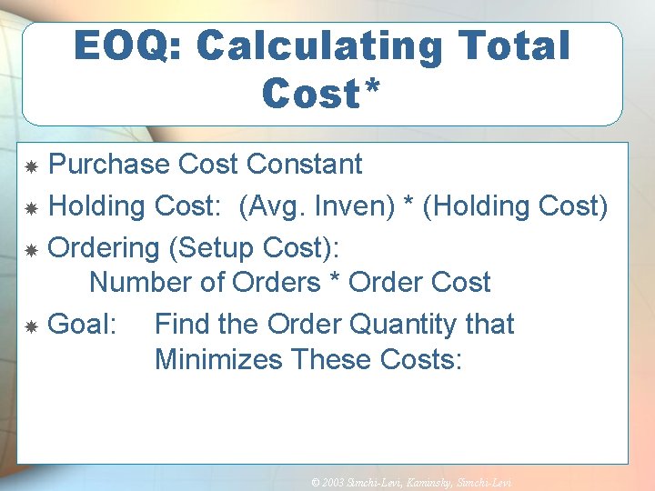 EOQ: Calculating Total Cost* Purchase Cost Constant Holding Cost: (Avg. Inven) * (Holding Cost)