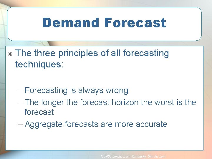 Demand Forecast The three principles of all forecasting techniques: – Forecasting is always wrong