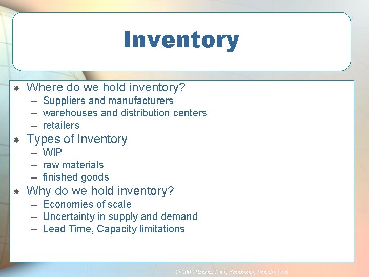 Inventory Where do we hold inventory? – Suppliers and manufacturers – warehouses and distribution