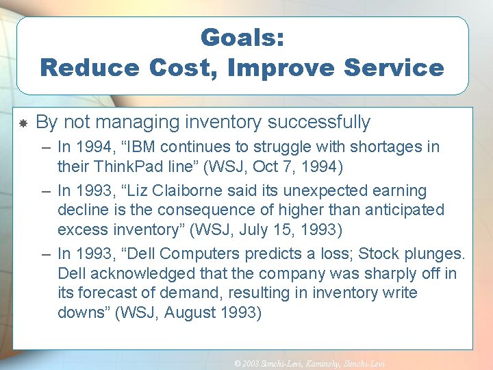 Goals: Reduce Cost, Improve Service By not managing inventory successfully – In 1994, “IBM