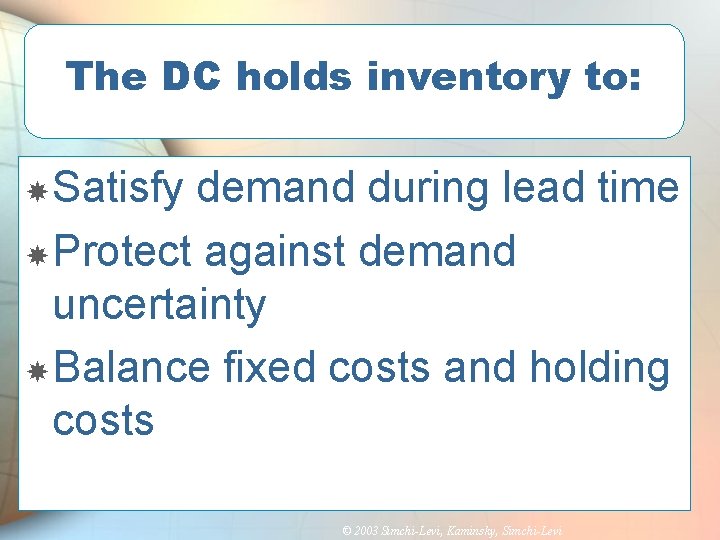The DC holds inventory to: Satisfy demand during lead time Protect against demand uncertainty