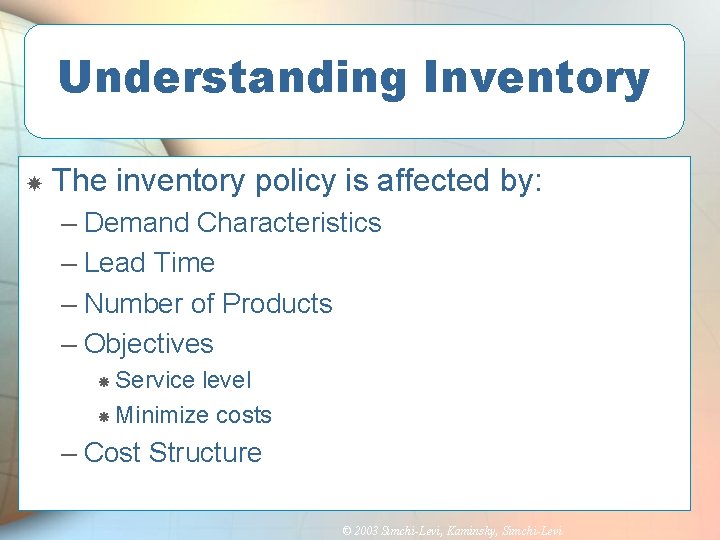 Understanding Inventory The inventory policy is affected by: – Demand Characteristics – Lead Time