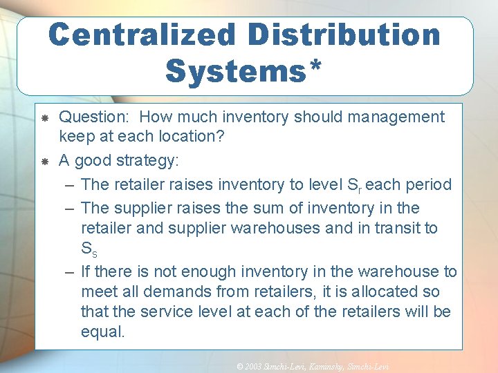 Centralized Distribution Systems* Question: How much inventory should management keep at each location? A