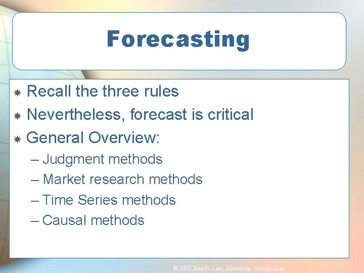 Forecasting Recall the three rules Nevertheless, forecast is critical General Overview: – Judgment methods