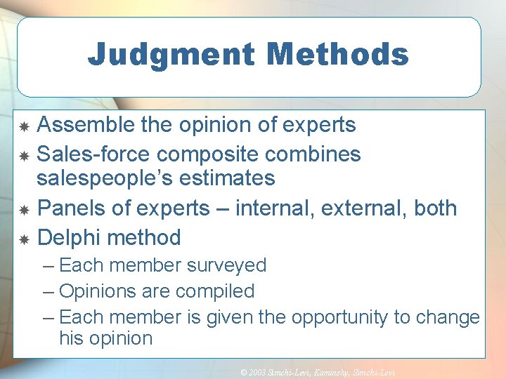 Judgment Methods Assemble the opinion of experts Sales-force composite combines salespeople’s estimates Panels of