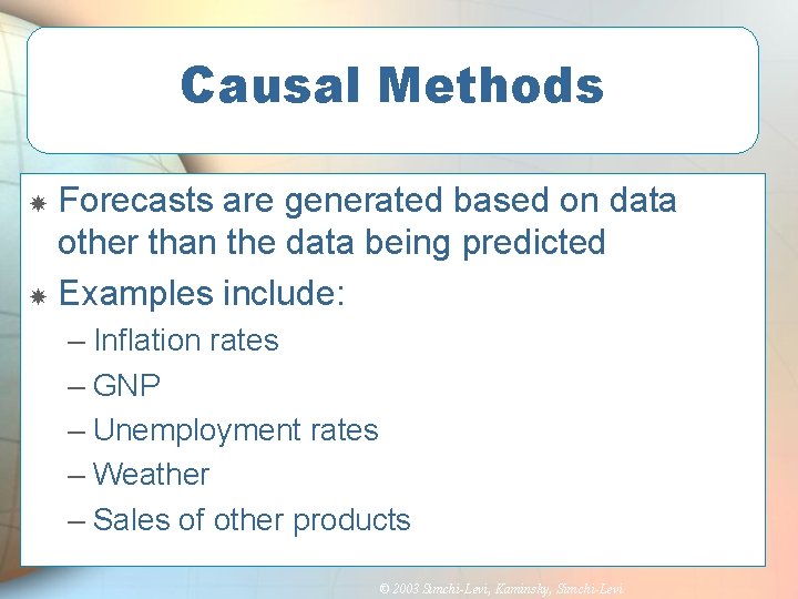 Causal Methods Forecasts are generated based on data other than the data being predicted