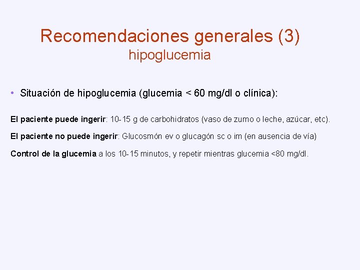 Recomendaciones generales (3) hipoglucemia • Situación de hipoglucemia (glucemia < 60 mg/dl o clínica):