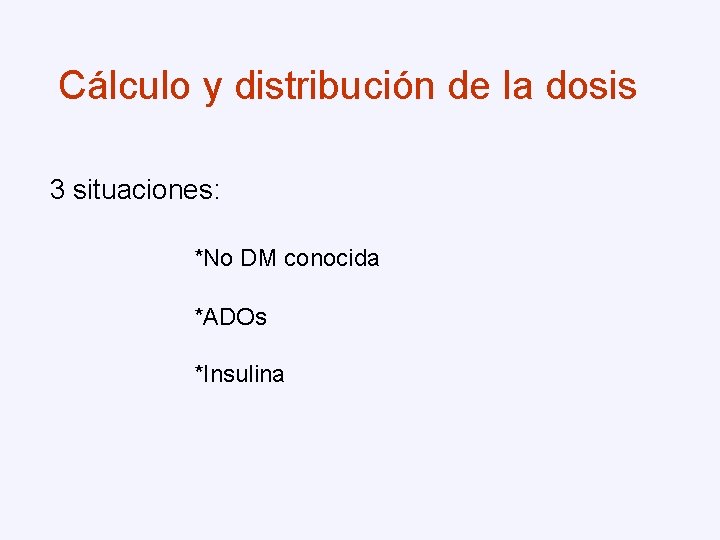 Cálculo y distribución de la dosis 3 situaciones: *No DM conocida *ADOs *Insulina 