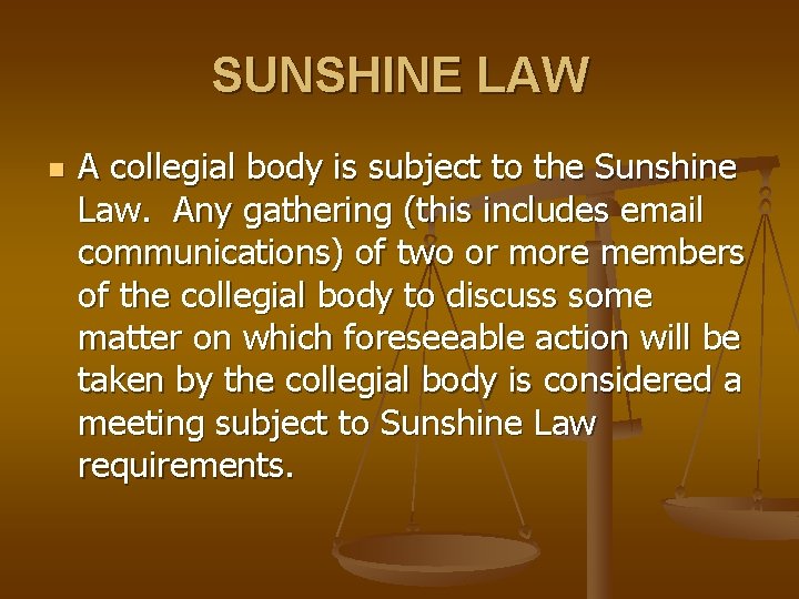 SUNSHINE LAW n A collegial body is subject to the Sunshine Law. Any gathering