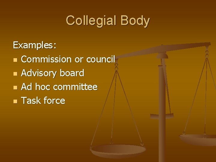 Collegial Body Examples: n Commission or council n Advisory board n Ad hoc committee