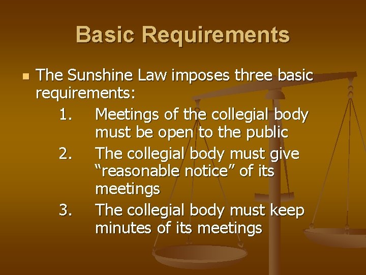 Basic Requirements n The Sunshine Law imposes three basic requirements: 1. Meetings of the