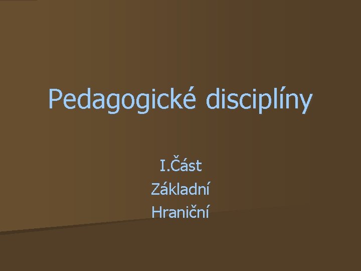 Pedagogické disciplíny I. Část Základní Hraniční 