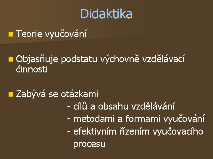 Didaktika n Teorie vyučování n Objasňuje činnosti n Zabývá podstatu výchovně vzdělávací se otázkami