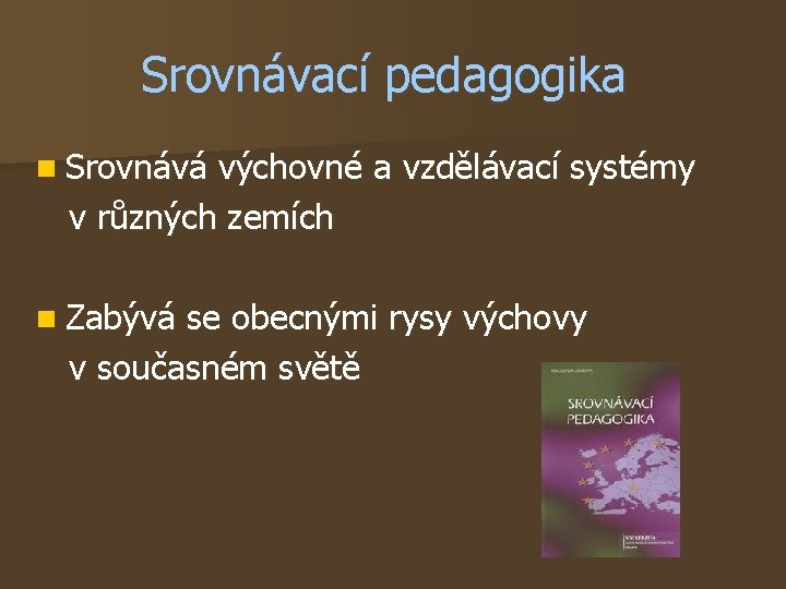 Srovnávací pedagogika n Srovnává výchovné a vzdělávací systémy v různých zemích n Zabývá se