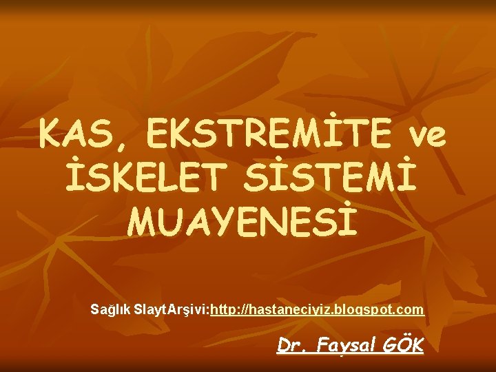 KAS, EKSTREMİTE ve İSKELET SİSTEMİ MUAYENESİ Sağlık Slayt Arşivi: http: //hastaneciyiz. blogspot. com Dr.