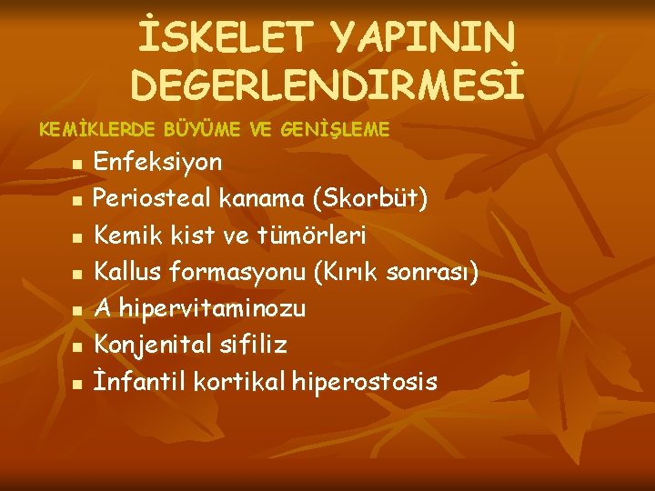 İSKELET YAPININ DEGERLENDIRMESİ KEMİKLERDE BÜYÜME VE GENİŞLEME n n n n Enfeksiyon Periosteal kanama