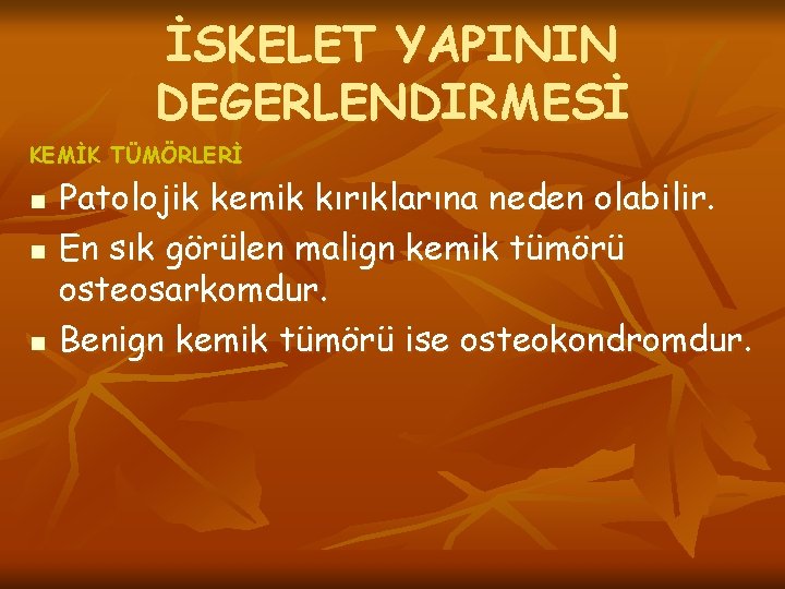 İSKELET YAPININ DEGERLENDIRMESİ KEMİK TÜMÖRLERİ n n n Patolojik kemik kırıklarına neden olabilir. En