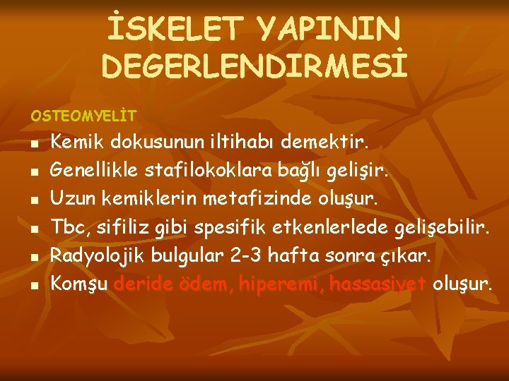 İSKELET YAPININ DEGERLENDIRMESİ OSTEOMYELİT n n n Kemik dokusunun iltihabı demektir. Genellikle stafilokoklara bağlı