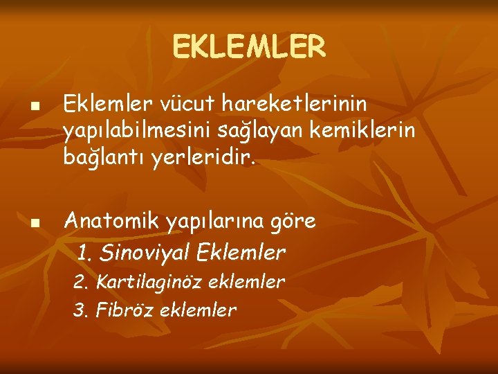 EKLEMLER n n Eklemler vücut hareketlerinin yapılabilmesini sağlayan kemiklerin bağlantı yerleridir. Anatomik yapılarına göre