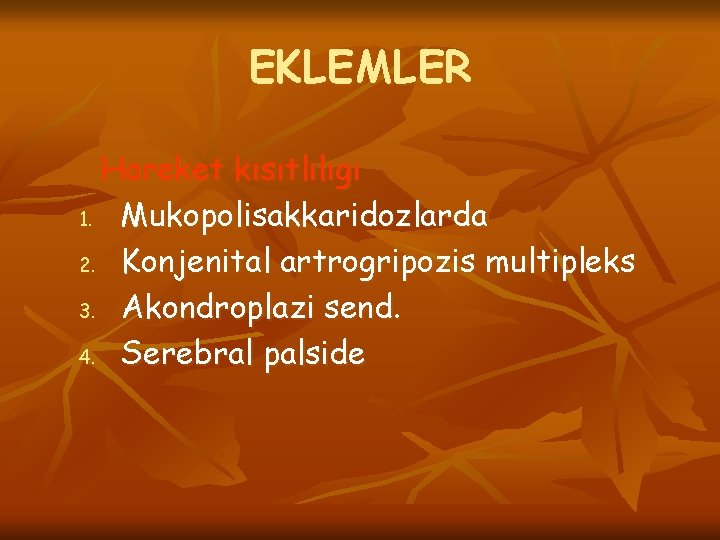 EKLEMLER Hareket kısıtlılıgı 1. Mukopolisakkaridozlarda 2. Konjenital artrogripozis multipleks 3. Akondroplazi send. 4. Serebral