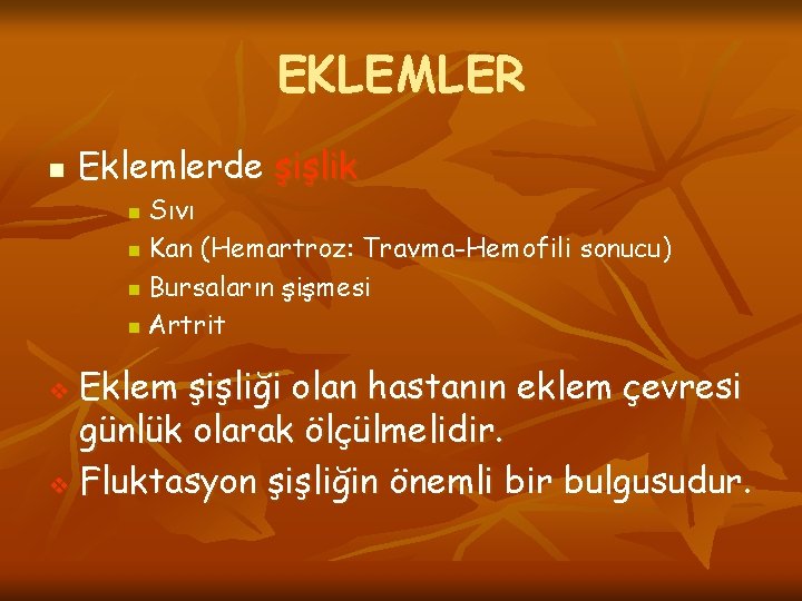 EKLEMLER n Eklemlerde şişlik Sıvı n Kan (Hemartroz: Travma-Hemofili sonucu) n Bursaların şişmesi n