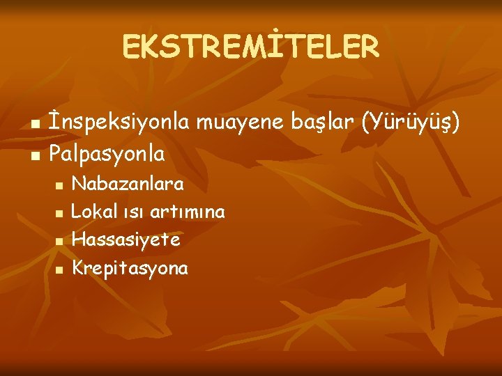 EKSTREMİTELER n n İnspeksiyonla muayene başlar (Yürüyüş) Palpasyonla n n Nabazanlara Lokal ısı artımına