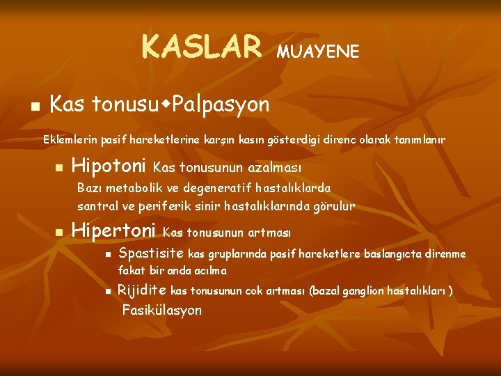 KASLAR n MUAYENE Kas tonusu Palpasyon Eklemlerin pasif hareketlerine karşın kasın gösterdigi direnc olarak