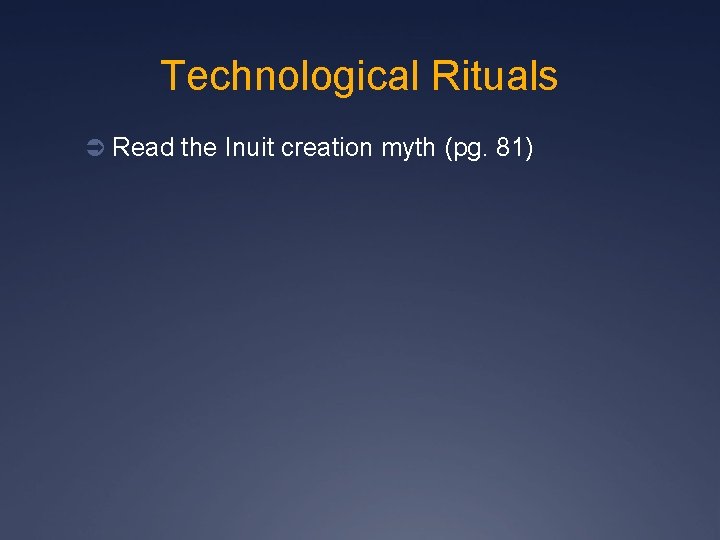 Technological Rituals Ü Read the Inuit creation myth (pg. 81) 