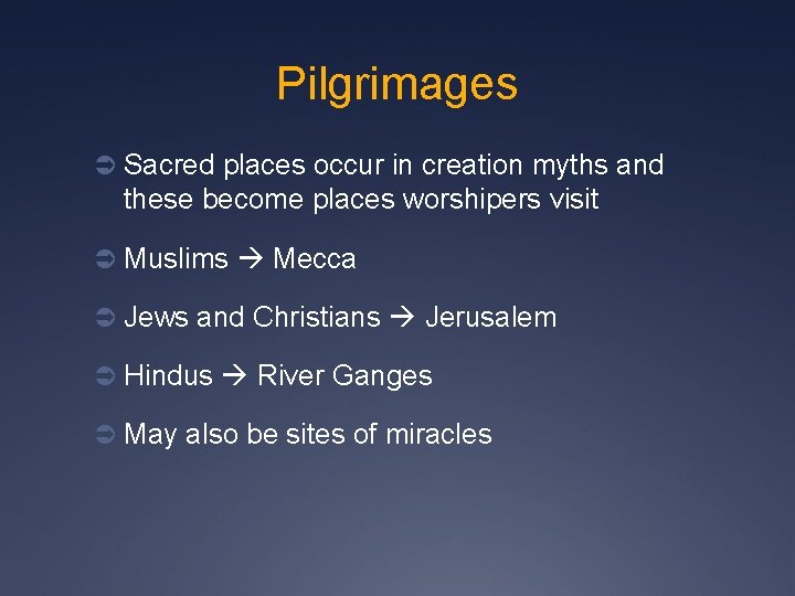 Pilgrimages Ü Sacred places occur in creation myths and these become places worshipers visit