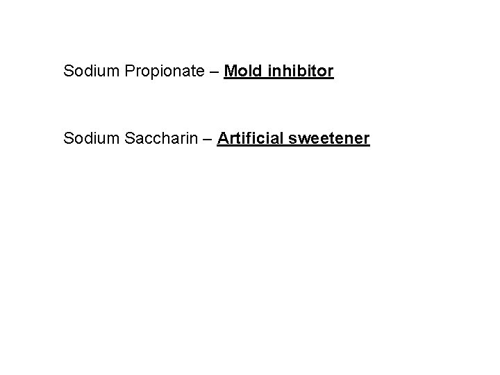 Sodium Propionate – Mold inhibitor Sodium Saccharin – Artificial sweetener 