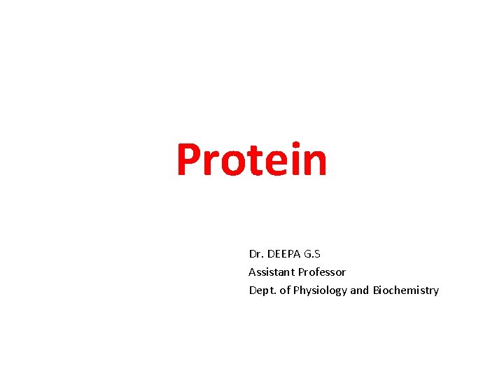 Protein Dr. DEEPA G. S Assistant Professor Dept. of Physiology and Biochemistry Protein Dr. DEEPA G. S Assistant Professor Dept. of Physiology and Biochemistry
