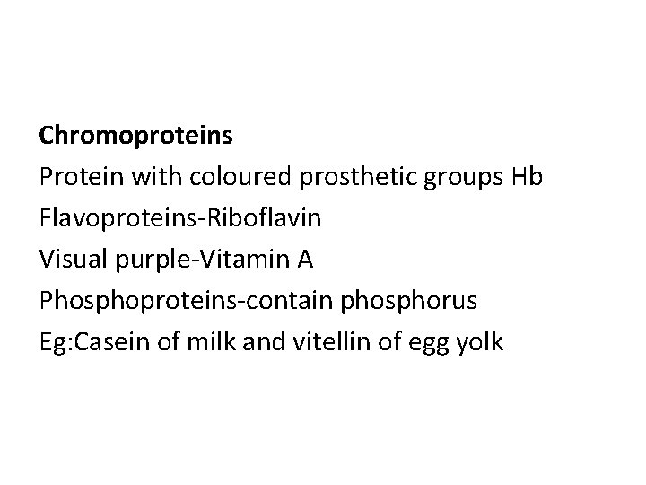 Chromoproteins Protein with coloured prosthetic groups Hb Flavoproteins-Riboflavin Visual purple-Vitamin A Phosphoproteins-contain phosphorus Eg: Chromoproteins Protein with coloured prosthetic groups Hb Flavoproteins-Riboflavin Visual purple-Vitamin A Phosphoproteins-contain phosphorus Eg: