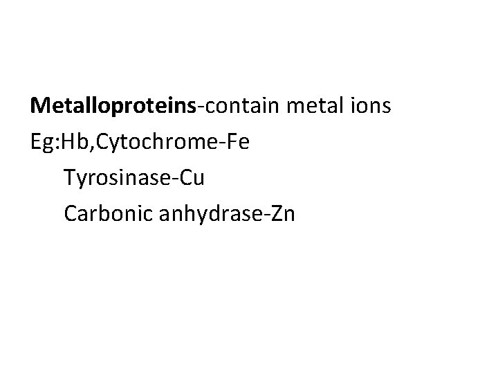 Metalloproteins-contain metal ions Eg: Hb, Cytochrome-Fe Tyrosinase-Cu Carbonic anhydrase-Zn Metalloproteins-contain metal ions Eg: Hb, Cytochrome-Fe Tyrosinase-Cu Carbonic anhydrase-Zn