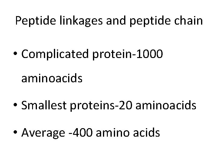 Peptide linkages and peptide chain • Complicated protein-1000 aminoacids • Smallest proteins-20 aminoacids • Peptide linkages and peptide chain • Complicated protein-1000 aminoacids • Smallest proteins-20 aminoacids •