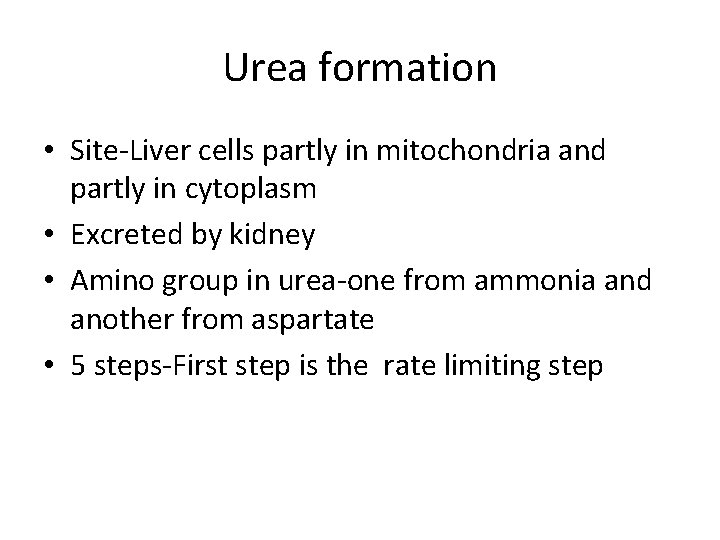 Urea formation • Site-Liver cells partly in mitochondria and partly in cytoplasm • Excreted Urea formation • Site-Liver cells partly in mitochondria and partly in cytoplasm • Excreted
