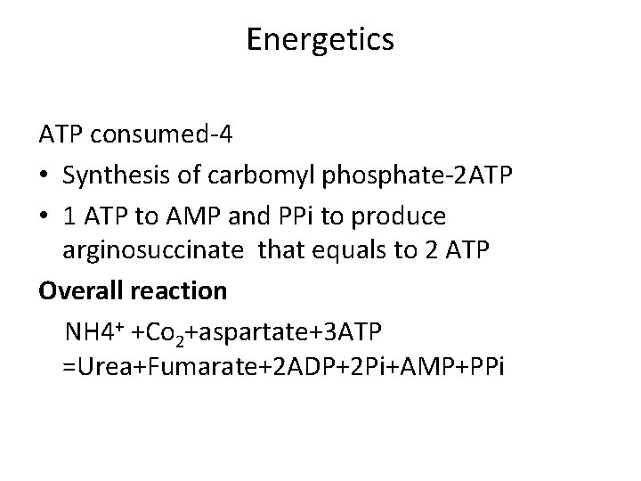 Energetics ATP consumed-4 • Synthesis of carbomyl phosphate-2 ATP • 1 ATP to AMP Energetics ATP consumed-4 • Synthesis of carbomyl phosphate-2 ATP • 1 ATP to AMP