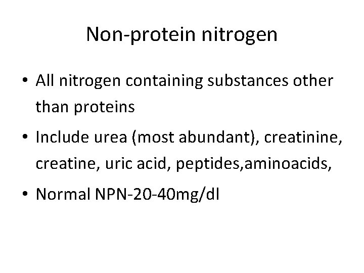 Non-protein nitrogen • All nitrogen containing substances other than proteins • Include urea (most Non-protein nitrogen • All nitrogen containing substances other than proteins • Include urea (most