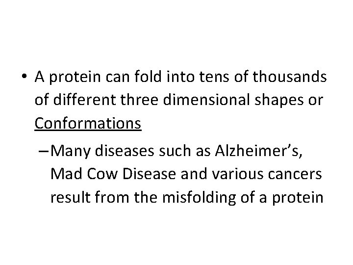• A protein can fold into tens of thousands of different three dimensional • A protein can fold into tens of thousands of different three dimensional