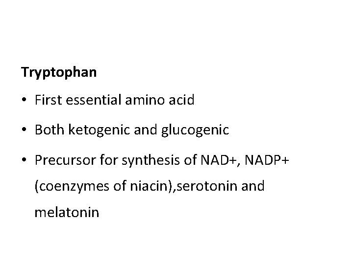Tryptophan • First essential amino acid • Both ketogenic and glucogenic • Precursor for Tryptophan • First essential amino acid • Both ketogenic and glucogenic • Precursor for