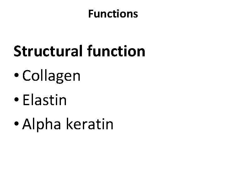 Functions Structural function • Collagen • Elastin • Alpha keratin Functions Structural function • Collagen • Elastin • Alpha keratin