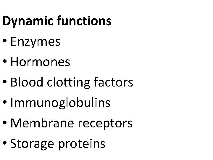Dynamic functions • Enzymes • Hormones • Blood clotting factors • Immunoglobulins • Membrane Dynamic functions • Enzymes • Hormones • Blood clotting factors • Immunoglobulins • Membrane