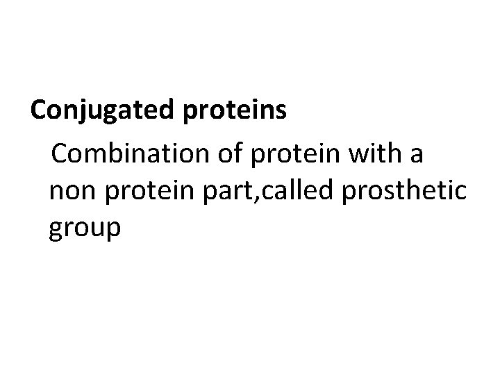 Conjugated proteins Combination of protein with a non protein part, called prosthetic group Conjugated proteins Combination of protein with a non protein part, called prosthetic group