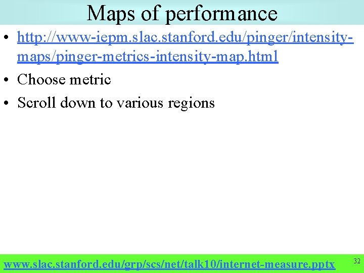 Maps of performance • http: //www-iepm. slac. stanford. edu/pinger/intensitymaps/pinger-metrics-intensity-map. html • Choose metric •