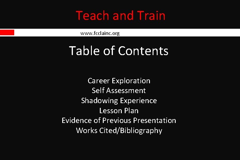Teach and Train www. fcclainc. org Table of Contents Career Exploration Self Assessment Shadowing Teach and Train www. fcclainc. org Table of Contents Career Exploration Self Assessment Shadowing