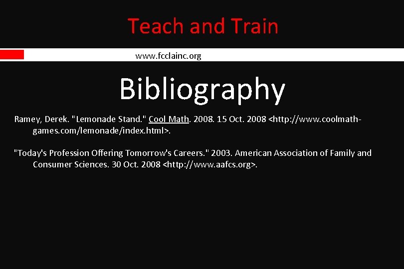 Teach and Train www. fcclainc. org Bibliography Ramey, Derek. "Lemonade Stand. " Cool Math. Teach and Train www. fcclainc. org Bibliography Ramey, Derek. "Lemonade Stand. " Cool Math.
