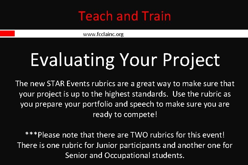 Teach and Train www. fcclainc. org Evaluating Your Project The new STAR Events rubrics Teach and Train www. fcclainc. org Evaluating Your Project The new STAR Events rubrics