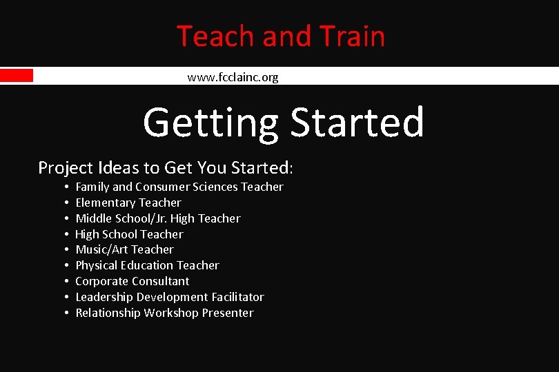 Teach and Train www. fcclainc. org Getting Started Project Ideas to Get You Started: Teach and Train www. fcclainc. org Getting Started Project Ideas to Get You Started: