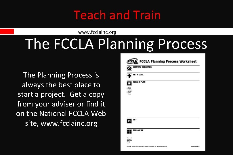 Teach and Train www. fcclainc. org The FCCLA Planning Process The Planning Process is Teach and Train www. fcclainc. org The FCCLA Planning Process The Planning Process is